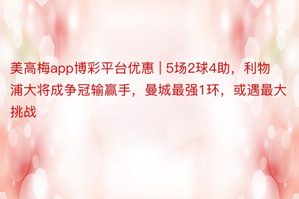 美高梅app博彩平台优惠 | 5场2球4助，利物浦大将成争冠输赢手，曼城最强1环，或遇最大挑战