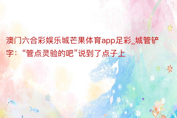 澳门六合彩娱乐城芒果体育app足彩_城管铲字：“管点灵验的吧”说到了点子上