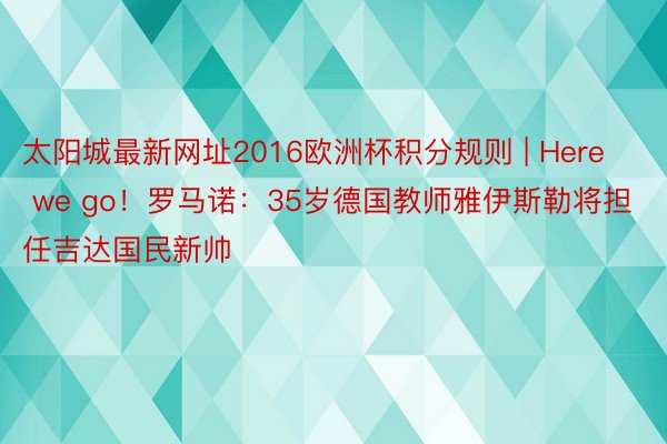 太阳城最新网址2016欧洲杯积分规则 | Here we go！罗马诺：35岁德国教师雅伊斯勒将担任吉达国民新帅