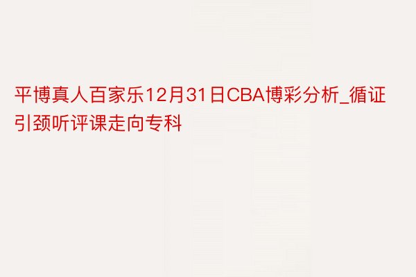 平博真人百家乐12月31日CBA博彩分析_循证引颈听评课走向专科