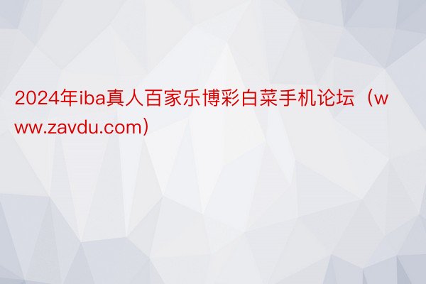 2024年iba真人百家乐博彩白菜手机论坛（www.zavdu.com）