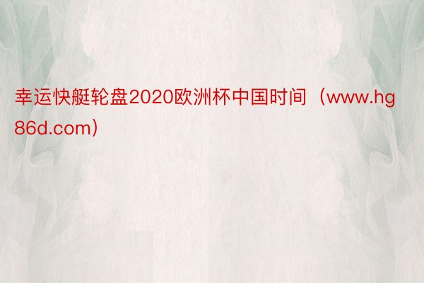 幸运快艇轮盘2020欧洲杯中国时间（www.hg86d.com）