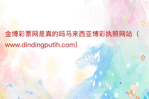 金博彩票网是真的吗马来西亚博彩执照网站（www.dindingputih.com）