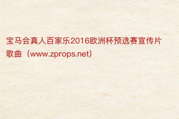 宝马会真人百家乐2016欧洲杯预选赛宣传片歌曲(www.zprops.net)